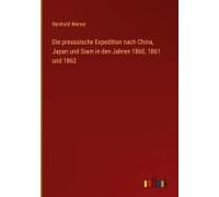 Die Preussische Expedition Nach China, Japan Und Siam In Den Jahren 1860, 1861 Und 1862