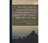 Die Preussische Expedition Nach China, Japan Und Siam In Den Jahren 1860, 1861 Und 1862