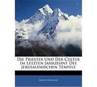 Die Priester Und Der Cultus Im Letzten Jahrzehnt Des Jerusalemischen Tempels Bchler, Adolf (Auteur)