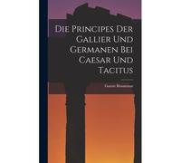 Die Principes Der Gallier Und Germanen Bei Caesar Und Tacitus