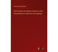 Die Principien Der Höheren Analysis In Ihrer Entwicklung Von Leibniz Bis Auf Lagrange