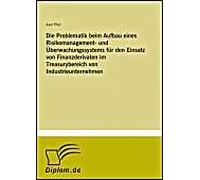 Die Problematik Beim Aufbau Eines Risikomanagement- Und Überwachungssystems Für Den Einsatz Von Finanzderivaten Im Treasurybereich Von Industrieunternehmen