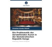 Die Problematik der darstellenden Kunst in der Demokratischen Republik Kongo: Entwicklung, Themen und Figuren