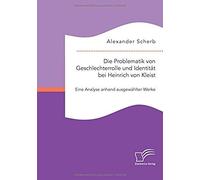 Die Problematik Von Geschlechterrolle Und Identität Bei Heinrich Von Kleist: Eine Analyse Anhand Ausgewählter Werke