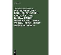 Die Professoren Der Medizinischen Fakultät Carl Gustav Carus Dresden Und Ihrer Vorgängereinrichtungen 1814-2004