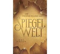 Die Prophezeiung Der Spiegelwelt (Die Spiegelwelt-Trilogie 1)