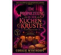 DIE PROPHEZEIUNG IN DER KUCHENKRUSTE: Ein paranormaler Cosy Krimi mit Küchenmagie, Hexen-Familiengeheimnissen und einem Mord in der Kleinstadt