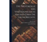 Die Protokolle Des Verfassungsausschusses Über Die Grundrechte;