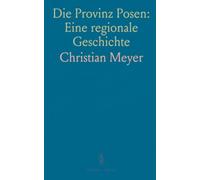 Die Provinz Posen: Eine regionale Geschichte: Kulturelle und politische Entwicklung von den Anfängen bis 1848