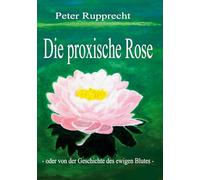 Die proxische Rose: - oder von der Geschichte des ewigen Blutes -