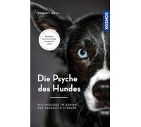 Die Psyche des Hundes: Wie Prozesse im Gehirn das Verhalten steuern - Komplexe Zusammenhänge anschaulich erklärt