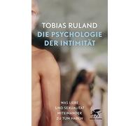 Die Psychologie der Intimität: Was Liebe und Sexualität miteinander zu tun haben
