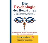 Die Psychologie des Herz-Sutras: Die Wissenschaft des Geistes in 260 chinesischen Schriftzeichen