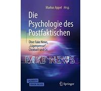 Die Psychologie Des Postfaktischen: Über Fake News, "Lügenpresse", Clickbait & Co.