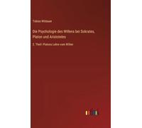Die Psychologie des Willens bei Sokrates, Platon und Aristoteles: 2. Theil: Platons Lehre vom Willen