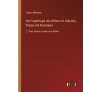 Die Psychologie des Willens bei Sokrates, Platon und Aristoteles: 2. Theil: Platons Lehre vom Willen