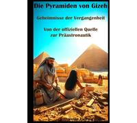 Die Pyramiden von Gizeh I Geheimnisse der Vergangenheit I Von der offiziellen Quelle zur Präastronautik: Bauten der Götter? Die faszinierendsten Theorien zum Ursprung der Pyramiden