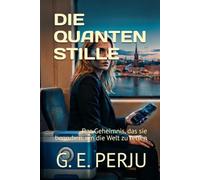DIE QUANTEN STILLE: Das Geheimnis, das sie begruben, um die Welt zu retten