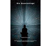Die Quantenloge: Quantenmechanik und spirituelle Erkenntnis im Zeitalter moderner Mysterienbünde