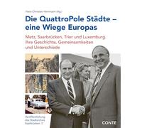 Die QuattroPole Städte - eine Wiege Europas: Metz, Saarbrücken, Trier und Luxemburg. Ihre Geschichte, Gemeinsamkeiten und Unterschiede