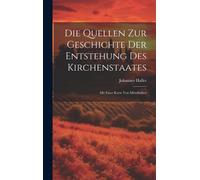 Die Quellen Zur Geschichte Der Entstehung Des Kirchenstaates: Mit Einer Karte Von Mittelitalien Paperback Book By Johannes Haller