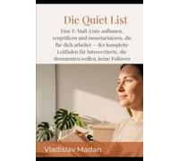 Die Quiet List: Eine E-Mail-Liste aufbauen, vergrößern und monetarisieren, die für dich arbeitet - der komplette Leitfaden für Introvertierte, die Abonnenten wollen, keine Follower