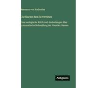 Die Racen des Schweines: Eine zoologische Kritik und Andeutungen über systematische Behandlung der Haustier-Rassen