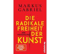 Die radikale Freiheit der Kunst Eine Verteidigung - Gabriel Markus - Ullstein eBooks - ebook (ePub) - Livre