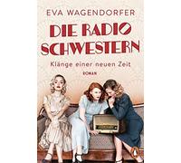 Die Radioschwestern: Klänge einer neuen Zeit - Roman. Liebe, Freundschaft und große Träume in den Goldenen Zwanzigern