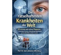 Die rätselhaftesten Krankheiten der Welt: 30 extreme und seltene Diagnosen: Erkennung, Ursachen, Behandlungsmöglichkeiten und was Betroffene wirklich erwartet