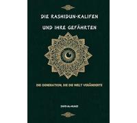 Die Rashidun-Kalifen und ihre Gefährten: Die Generation, die die Welt veränderte
