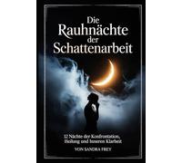 Die Rauhnächte der Schattenarbeit: Zwölf Nächte zur ehrlichen Selbstprüfung: Muster erkennen, alte Lasten ordnen, innere Konflikte verstehen und den Jahreswechsel bewusst nutzen