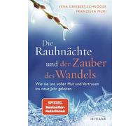 Die Rauhnächte und der Zauber des Wandels Wie sie uns voller Mut und Vertrauen ins neue Jahr geleiten - Das neue Werk der Spiegel-Bestseller-Autorinnen - Franziska Muri - Irisiana - ebook (ePub) - Liv