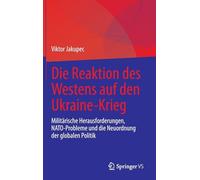 Die Reaktion Des Westens Auf Den Ukraine-krieg: Militärische Herausforderungen, Nato-probleme Und Die Neuordnung Der Globalen Politik