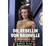 Die Rebellin von Nashville: Die Biografie über Miley Cyrus. Komplett in Farbe