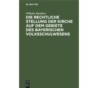 Die Rechtliche Stellung Der Kirche Auf Dem Gebiete Des Bayerischen Volksschulwesens