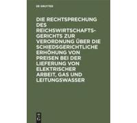 Die Rechtsprechung Des Reichswirtschaftsgerichts Zur Verordnung Über Die Schiedsgerichtliche Erhöhung Von Preisen Bei Der Lieferung Von Elektrischer Arbeit, Gas Und Leitungswasser