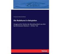 Die Redekunst in BeispielenAusgesuchte Stcke der Beredtsamkeit aus den berhmtesten Rednern Dritter Teil - Franois de Grard de Bnat - BoD Third Party Title Franois de Grard de BnatFranois de Grard de B