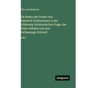 Die Reden des Grafen von Bismarck-Schönhausen in der Schleswig-Holsteinischen Frage, der Polen-Debatte und zum Verfassungs-Entwurf: Heft I