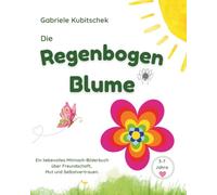 Die Regenbogen Blume: Ein liebevoll gestaltetes Mitmach-Bilderbuch für Kinder von 3-7Jahren mit 20 Kreativseiten. Eine zauberhaft-poetische Geschichte über Freundschaft, Selbstannahme und Glück.