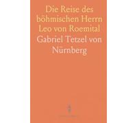 Die Reise des böhmischen Herrn Leo von Roemital: Ritter-hof und Pilgerleben 1465-1467 aus den Berichten seiner Begleiter