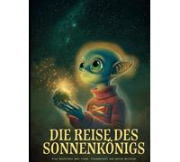 Die Reise des Sonnenkönigs: Eine Geschichte von Freundschaft, Liebe und wahrem Reichtum