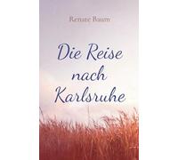 Die Reise nach Karlsruhe: Eine kleine Kriminalgeschichte