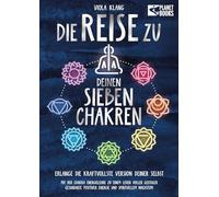 Die Reise zu deinen sieben Chakren: Mit der Chakra Energielehre zu einem Leben voller geistiger Gesundheit, positiver Energie und spirituellem Wachstum