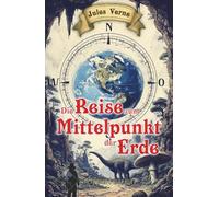 Die Reise zum Mittelpunkt der Erde (komplett neu illustriert)