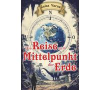 Die Reise zum Mittelpunkt der Erde (komplett neu illustriert)