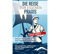 Die Reise zur eigenen Praxis. Warum der Kapitän selbst den Kurs bestimmen muss: Über Leadership, Leidenschaft und den langen Atem in der Zahnmedizin