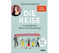 Die Reise zur glücklichen Eltern-Kind-Beziehung: Dein Kind und dich besser verstehen