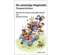 Die reiselustige Ringelnatter: Tiergeschichten - Gereimt für kleine und große Kinder