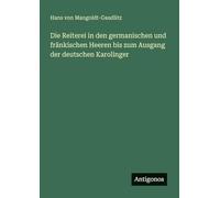 Die Reiterei in den germanischen und fränkischen Heeren bis zum Ausgang der deutschen Karolinger